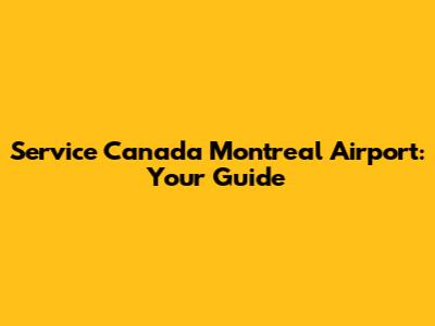 Service Canada Montreal Airport: Your Guide