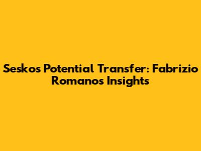 Sesko's Potential Transfer: Fabrizio Romano's Insights