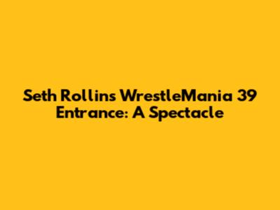 Seth Rollins' WrestleMania 39 Entrance: A Spectacle