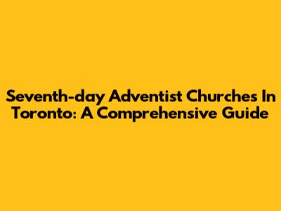 Seventh-day Adventist Churches In Toronto: A Comprehensive Guide