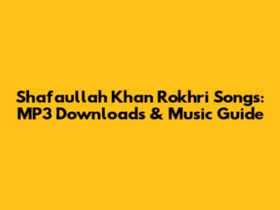 Shafaullah Khan Rokhri Songs: MP3 Downloads & Music Guide