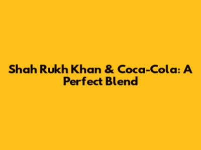 Shah Rukh Khan & Coca-Cola: A Perfect Blend
