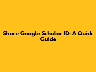 Share Google Scholar ID: A Quick Guide