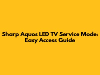 Sharp Aquos LED TV Service Mode: Easy Access Guide