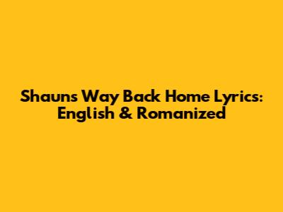 Shaun's "Way Back Home" Lyrics: English & Romanized