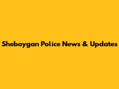 Sheboygan Police News & Updates