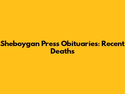 Sheboygan Press Obituaries: Recent Deaths