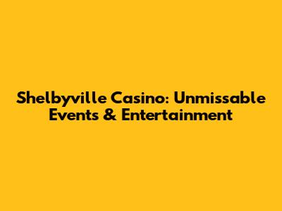 Shelbyville Casino: Unmissable Events & Entertainment