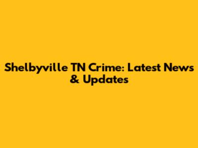 Shelbyville TN Crime: Latest News & Updates