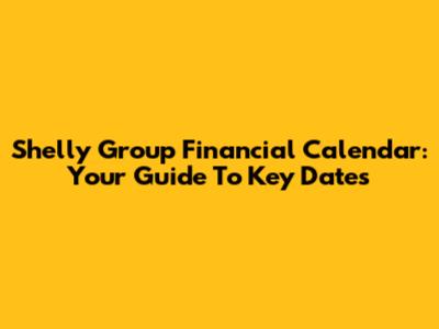 Shelly Group Financial Calendar: Your Guide To Key Dates