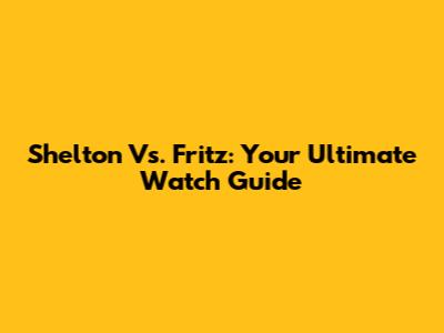 Shelton Vs. Fritz: Your Ultimate Watch Guide