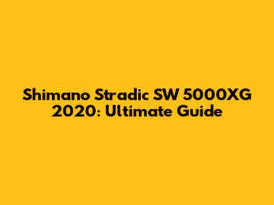Shimano Stradic SW 5000XG 2020: Ultimate Guide
