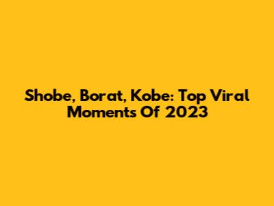 Shobe, Borat, Kobe: Top Viral Moments Of 2023