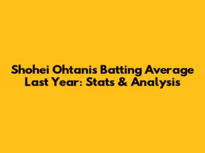 Shohei Ohtani's Batting Average Last Year: Stats & Analysis