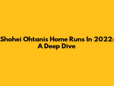 Shohei Ohtani's Home Runs In 2022: A Deep Dive
