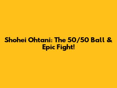 Shohei Ohtani: The 50/50 Ball & Epic Fight!