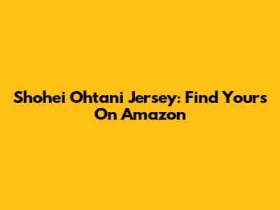 Shohei Ohtani Jersey: Find Yours On Amazon