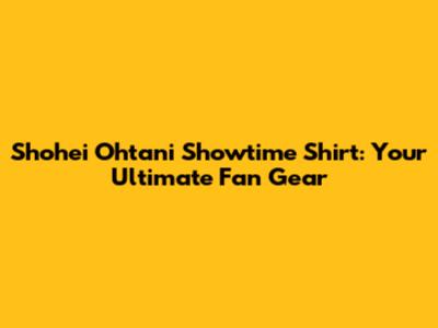 Shohei Ohtani Showtime Shirt: Your Ultimate Fan Gear