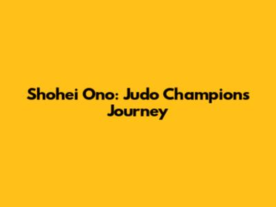 Shohei Ono: Judo Champion's Journey