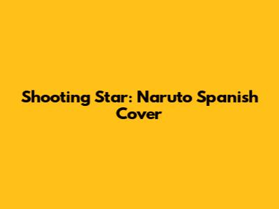 Shooting Star: Naruto Spanish Cover