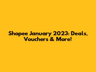 Shopee January 2023: Deals, Vouchers & More!