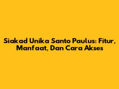 Siakad Unika Santo Paulus: Fitur, Manfaat, Dan Cara Akses