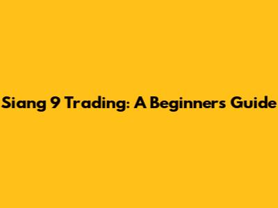 Siang 9 Trading: A Beginner's Guide