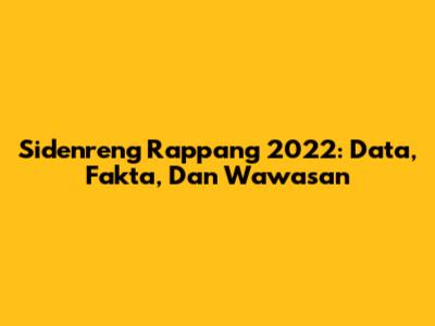 Sidenreng Rappang 2022: Data, Fakta, Dan Wawasan