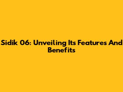Sidik 06: Unveiling Its Features And Benefits