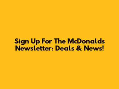 Sign Up For The McDonald's Newsletter: Deals & News!