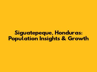 Siguatepeque, Honduras: Population Insights & Growth