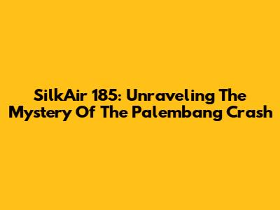 SilkAir 185: Unraveling The Mystery Of The Palembang Crash
