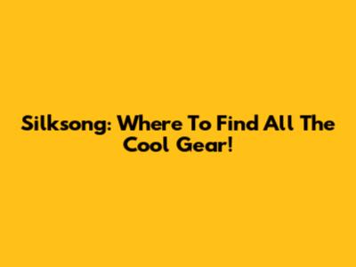 Silksong: Where To Find All The Cool Gear!