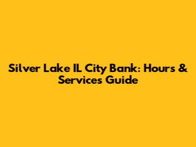 Silver Lake IL City Bank: Hours & Services Guide