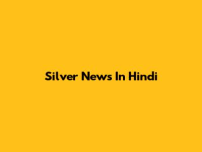 Silver News In Hindi