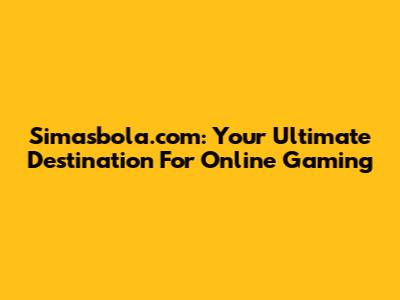 Simasbola.com: Your Ultimate Destination For Online Gaming