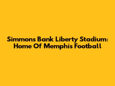 Simmons Bank Liberty Stadium: Home Of Memphis Football