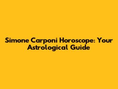 Simone Carponi Horoscope: Your Astrological Guide