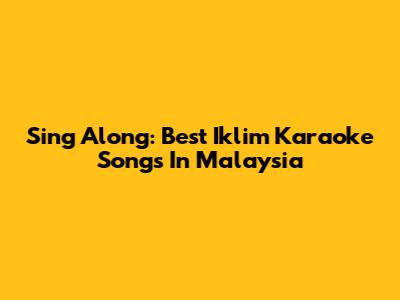 Sing Along: Best Iklim Karaoke Songs In Malaysia