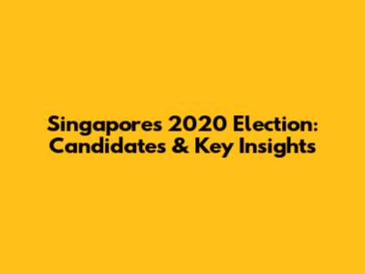 Singapore's 2020 Election: Candidates & Key Insights