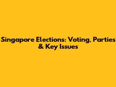 Singapore Elections: Voting, Parties & Key Issues