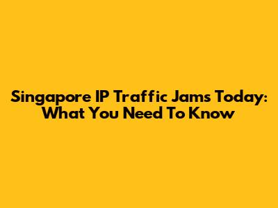Singapore IP Traffic Jams Today: What You Need To Know