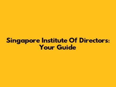 Singapore Institute Of Directors: Your Guide