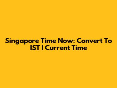 Singapore Time Now: Convert To IST | Current Time