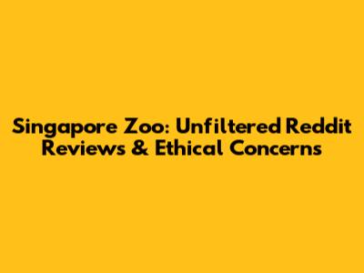 Singapore Zoo: Unfiltered Reddit Reviews & Ethical Concerns