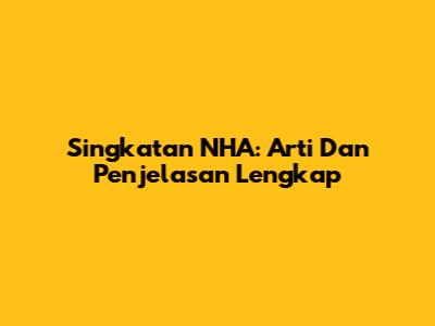 Singkatan NHA: Arti Dan Penjelasan Lengkap