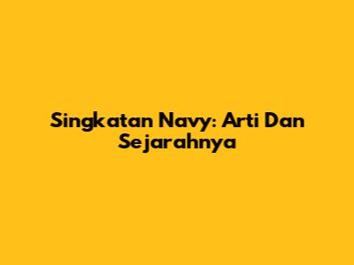 Singkatan Navy: Arti Dan Sejarahnya