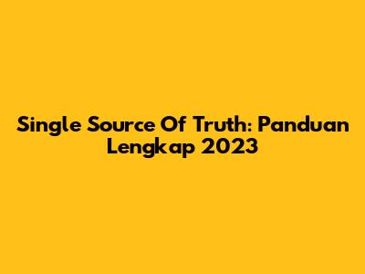Single Source Of Truth: Panduan Lengkap 2023