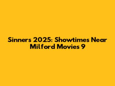 Sinners 2025: Showtimes Near Milford Movies 9