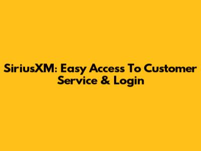 SiriusXM: Easy Access To Customer Service & Login